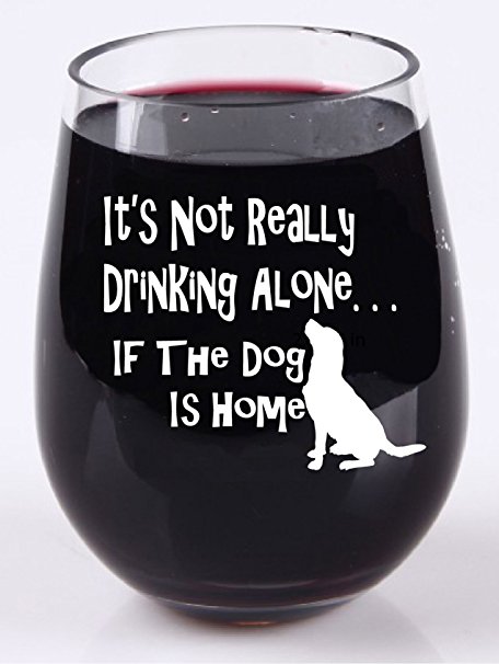 It's Not Really Drinking Alone If The Dog Is Home - Stemless Wine Glass